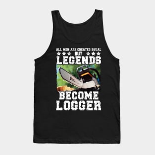 All Men Created Equal But Legends Become Logger Tank Top